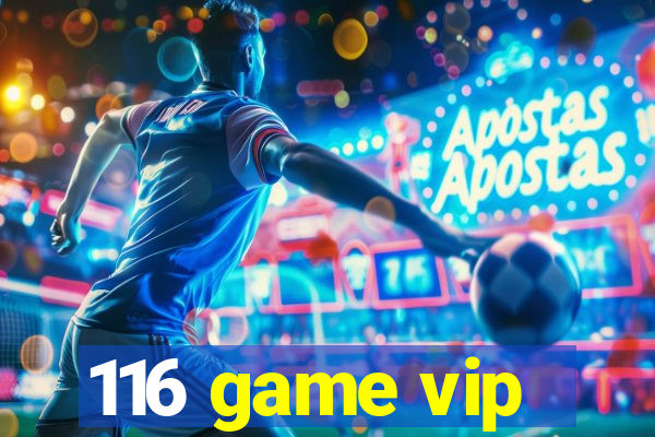 116 game vip